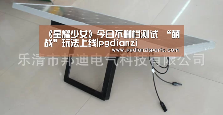 《星耀少女》今日不删档测试 “萌战”玩法上线|pgdianzi(图2) 《星耀少女》今日不删档测试 “萌战”玩法上线|pgdianzi(图2)