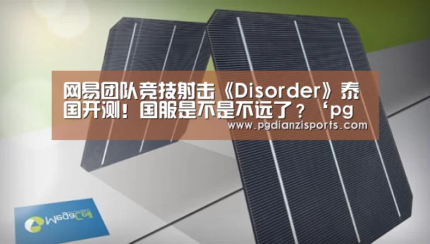 网易团队竞技射击《Disorder》泰国开测!国服是不是不远了?‘pg模拟器入口’(图2) 网易团队竞技射击《Disorder》泰国开测!国服是不是不远了?‘pg模拟器入口’(图2)