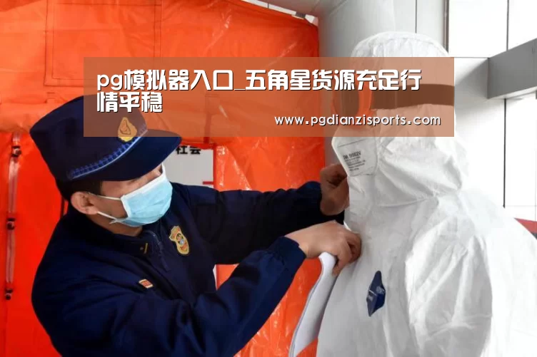 pg模拟器入口_五角星货源充足行情平稳(图1) pg电子平台入口