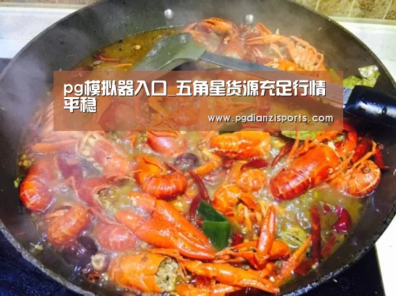 pg模拟器入口_五角星货源充足行情平稳(图2) pg模拟器入口_五角星货源充足行情平稳(图2)